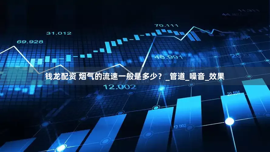钱龙配资 烟气的流速一般是多少？_管道_噪音_效果